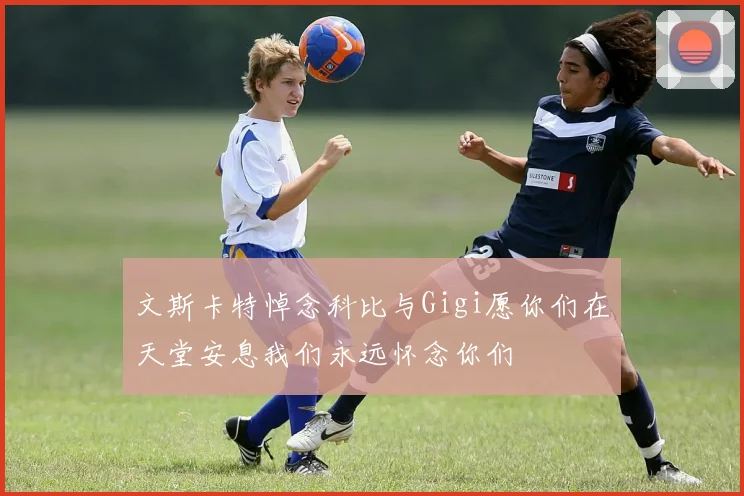 文斯卡特悼念科比与Gigi愿你们在天堂安息我们永远怀念你们