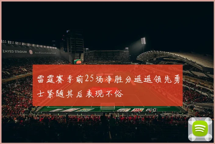雷霆赛季前25场净胜分遥遥领先勇士紧随其后表现不俗